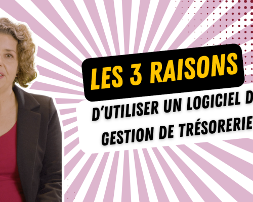 Les 3 raisons d’utiliser un logiciel de gestion de trésorerie